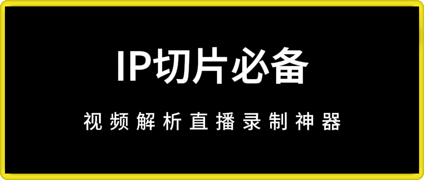 IP切片必备-视频解析直播录制神器